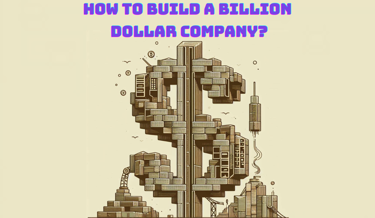 How to Build a Billion Dollar Company?